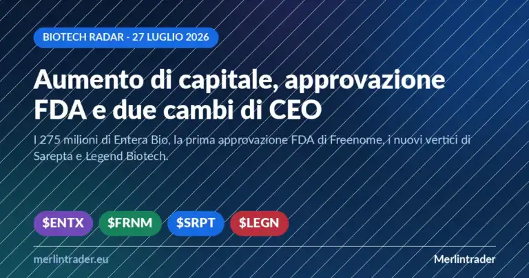 biotech radar 27 luglio 2026 copertina Copertina Biotech Radar 27 luglio 2026: finanziamento ENTX, approvazione FDA FRNM, cambi di CEO in SRPT e LEGN