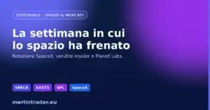 space editorial cover eu Debolezza settore spazio luglio 2026 - rotazione SpaceX, vendite insider, Planet Labs - Merlintrader